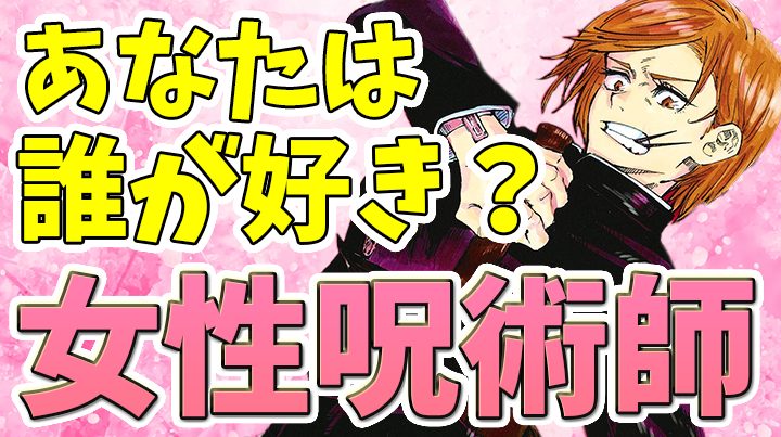 呪術廻戦 考察｜女性呪術師9名の中で、あなたは誰が一番好きですか？【ネタバレ】