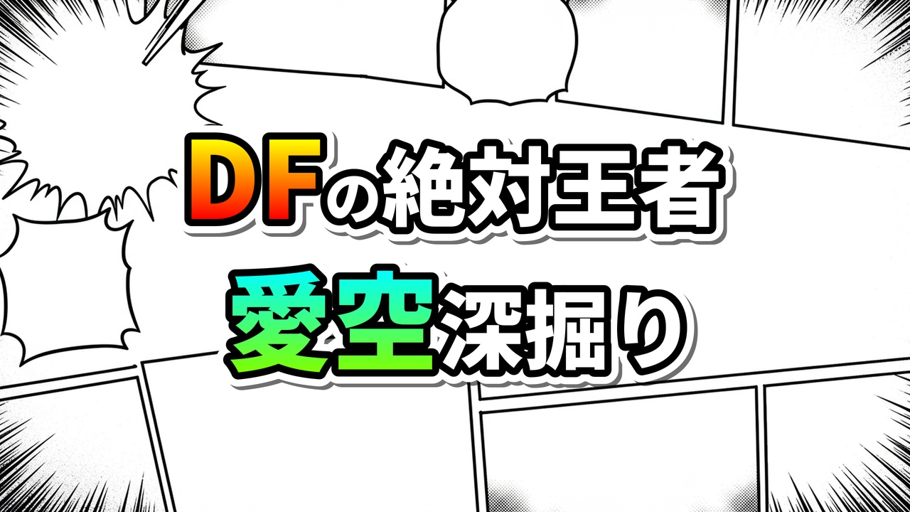 漫画のコマ割り風の背景に「DFの絶対王者 愛空深掘り」と書かれたタイトル画像。オレンジとグリーンのグラデーションで彩られた文字が強調されています。